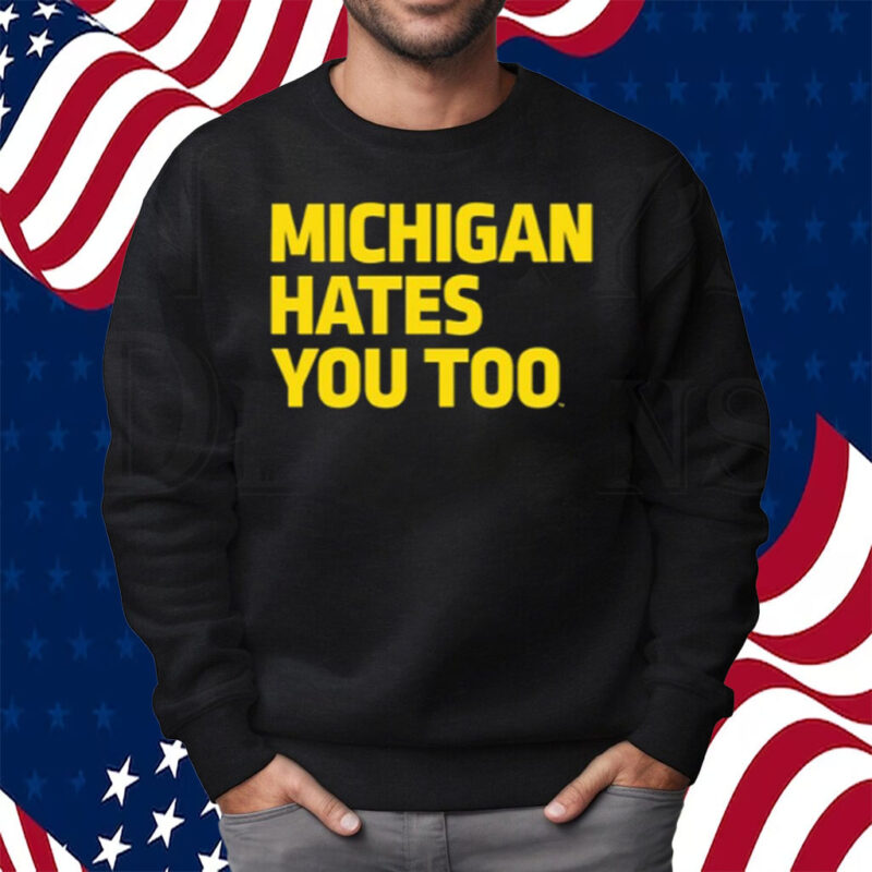 Michigan Hates You Too Shirt Sweatshirt