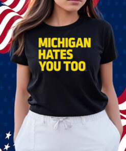 Michigan Hates You Too Shirts