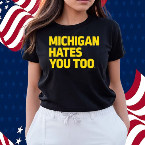 Michigan Hates You Too Shirts