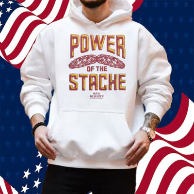 New Heights Power Of The Stache Shirt Hoodie