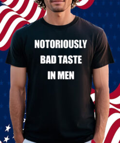 Notoriously Bad Taste In Men Shirt