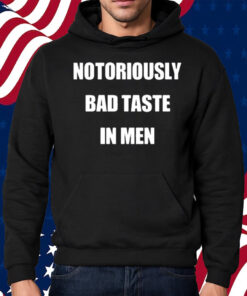 Notoriously Bad Taste In Men Shirt Hoodie