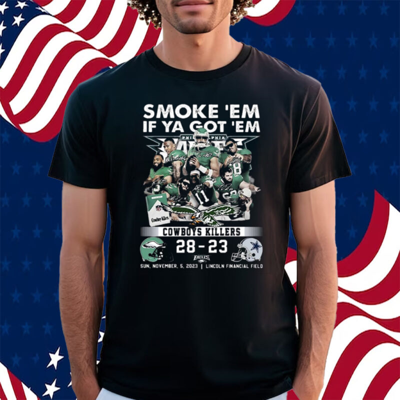 Smoke Em If Ya Got Em Cowboys Killers Philadelphia Eagles 28 – 23 Dallas Cowboys November 5 2023 Lincoln Financial Field Fly Eagles Fly Shirt