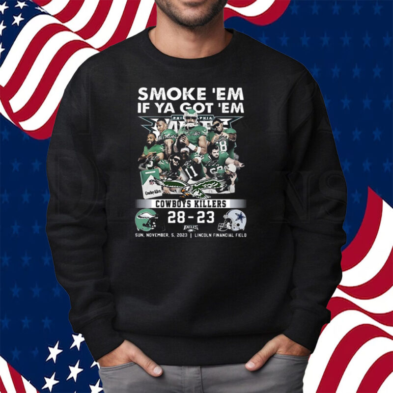 Smoke Em If Ya Got Em Cowboys Killers Philadelphia Eagles 28 – 23 Dallas Cowboys November 5 2023 Lincoln Financial Field Fly Eagles Fly Shirt Sweatshirt