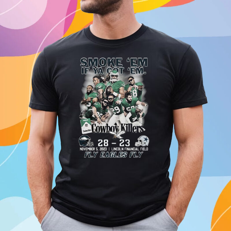 Smoke Em If Ya Got Em Cowboys Killers Philadelphia Eagles 28 – 23 Dallas Cowboys Sun November 5 2023 Lincoln Financial Field Shirt