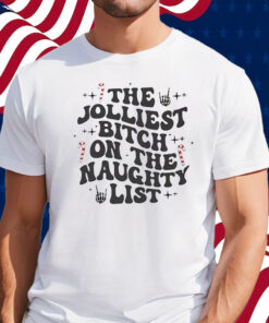 The Jolliest Bitch On The Naughty List Shirt