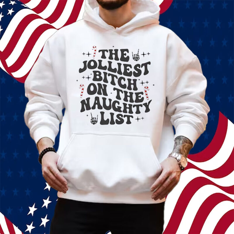 The Jolliest Bitch On The Naughty List Shirt Hoodie