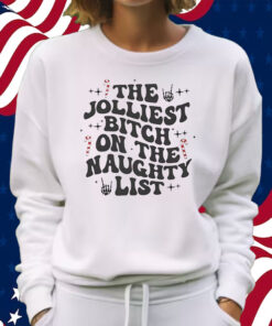 The Jolliest Bitch On The Naughty List Shirt Sweatshirt