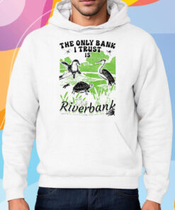 The Only Bank I Trust Is The Riverbank I Gave All My Money To A Turtle Shirt Hoodie