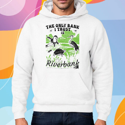 The Only Bank I Trust Is The Riverbank I Gave All My Money To A Turtle Shirt Hoodie