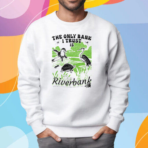 The Only Bank I Trust Is The Riverbank I Gave All My Money To A Turtle Shirt Sweatshirt