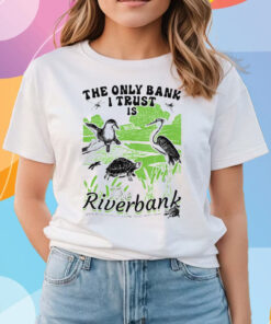 The Only Bank I Trust Is The Riverbank I Gave All My Money To A Turtle Shirts