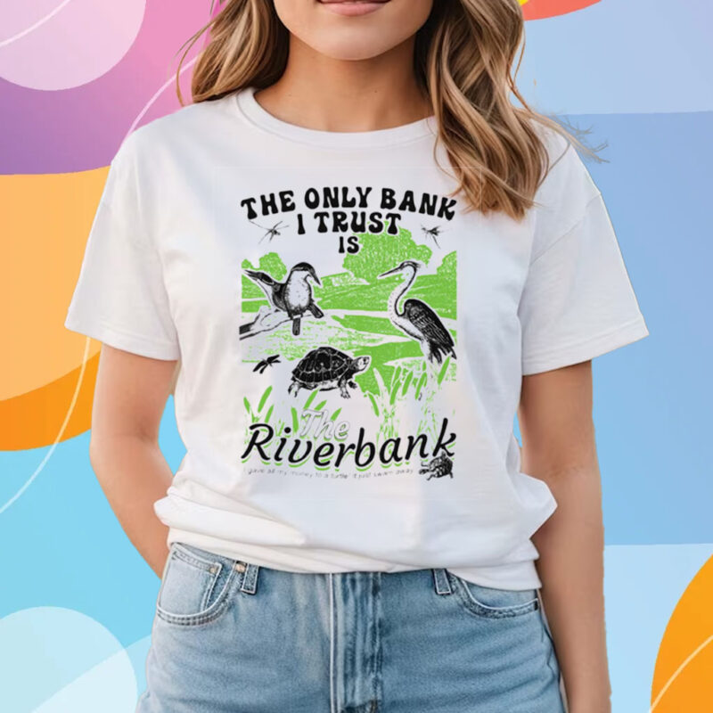 The Only Bank I Trust Is The Riverbank I Gave All My Money To A Turtle Shirts