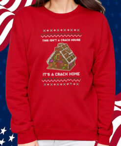 This Isn’t A Crack House It’s A Crack Home Shirt Sweatshirt