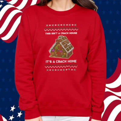 This Isn’t A Crack House It’s A Crack Home Shirt Sweatshirt