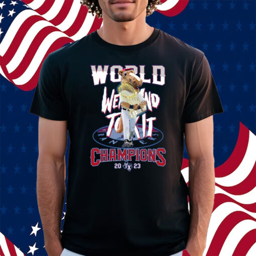 World Went And Took It Champions 2023 Texas Rangers Shirt