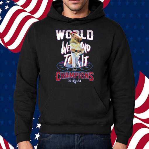 World Went And Took It Champions 2023 Texas Rangers T Shirt Hoodie