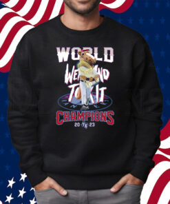 World Went And Took It Champions 2023 Texas Rangers T Shirt Sweatshirt