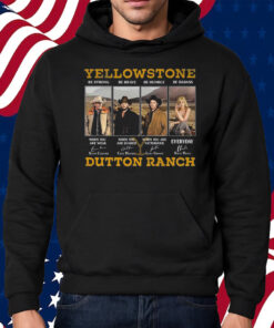 Yellowstone Be Strong Be Brave Be Humble Be Badass Dutton Ranch Signature Shirt Hoodie