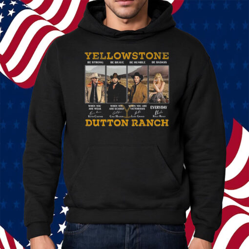 Yellowstone Be Strong Be Brave Be Humble Be Badass Dutton Ranch Signature Shirt Hoodie