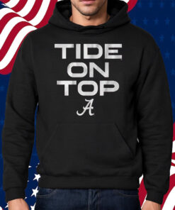 Alabama Football Tide On Top Shirt Hoodie