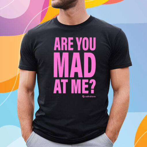 Are You Mad At Me Adhd Love Shirt