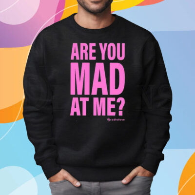 Are You Mad At Me Adhd Love Shirt Sweatshirt
