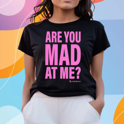 Are You Mad At Me Adhd Love Shirts