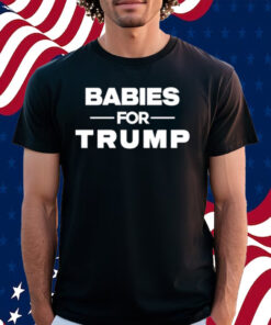 Babies For Trump Shirt