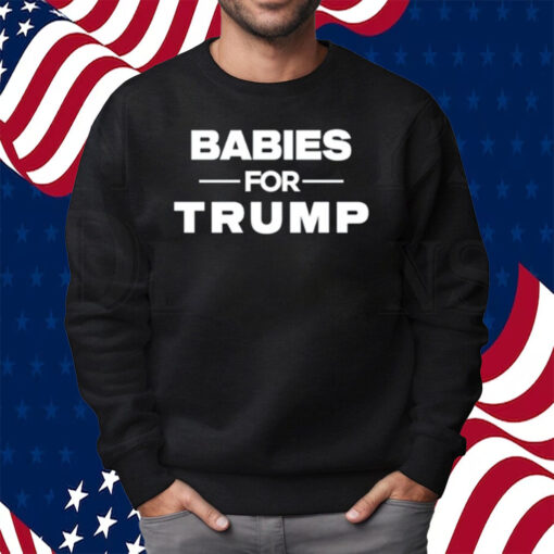 Babies For Trump Shirt Sweatshirt