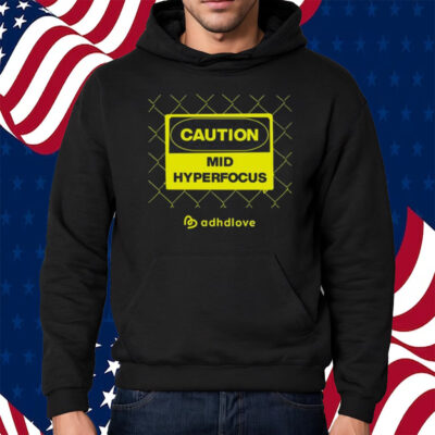 Caution Mid Hyperfocus Shirt Hoodie