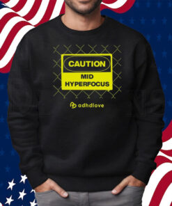 Caution Mid Hyperfocus Shirt Sweatshirt