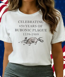 Celebrating 650 Years Of Bubonic Plague 1339-1989 Shirts