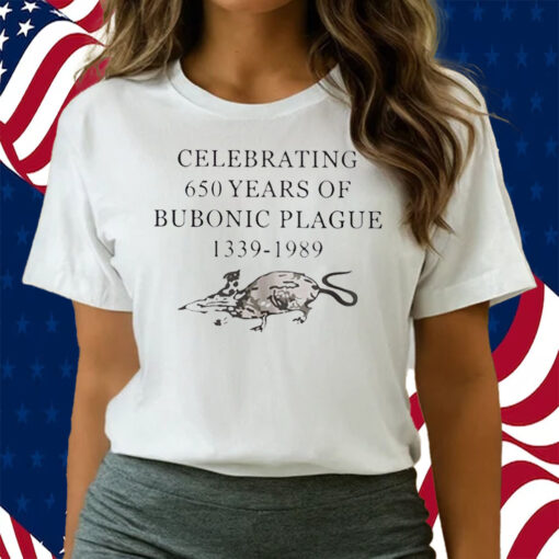 Celebrating 650 Years Of Bubonic Plague 1339-1989 Shirts