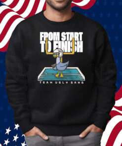 From Start To Finish Team Ugly Gang Shirt Sweatshirt