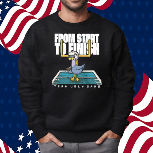 From Start To Finish Team Ugly Gang Shirt Sweatshirt
