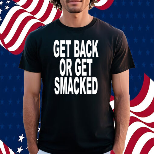 Get Back Or Get Smacked Shirt