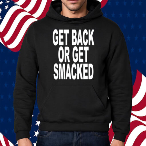 Get Back Or Get Smacked Shirt Hoodie