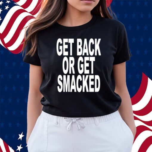 Get Back Or Get Smacked Shirts