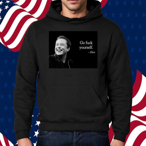 Go Fuck Yourself Elon Musk Shirt Hoodie