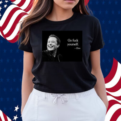 Go Fuck Yourself Elon Musk Shirts