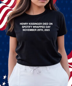 Henry Kissinger Died On Spotify Wrapped Day 2023 Shirts