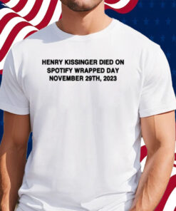 Henry Kissinger Died On Spotify Wrapped Day November 29Th, 2023 Shirt