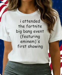 I Attended The Fortnite Big Bang Event (Featuring Eminem)'S First Showing Shirts