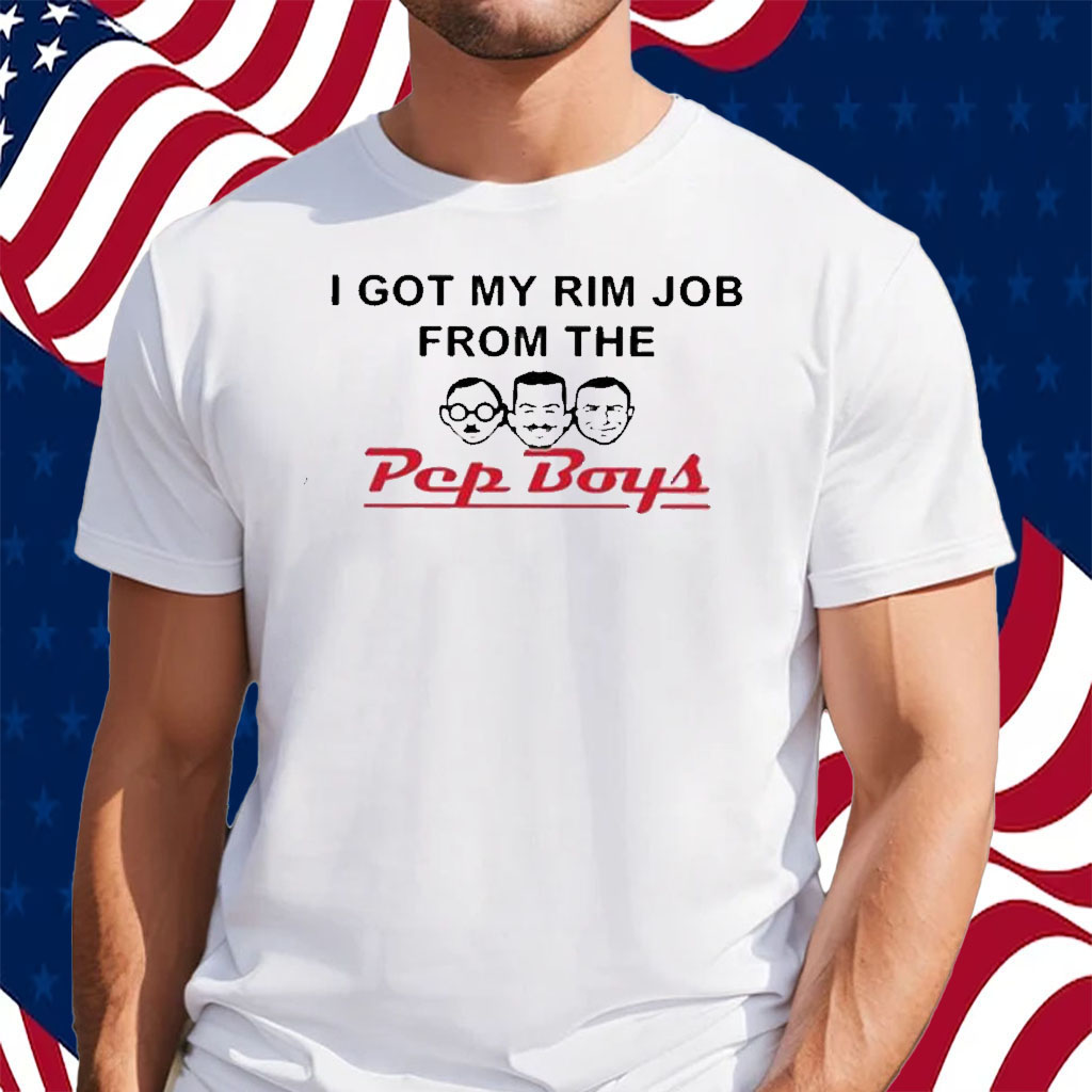 I Got My Rim Job From The Pep Boys Shirt