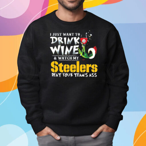 I Just Want To Drink Wine Watch My Pittsburgh Steelers Beat Your Teams Ass Shirt Sweatshirt