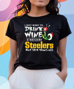 I Just Want To Drink Wine Watch My Pittsburgh Steelers Beat Your Teams Ass Shirts