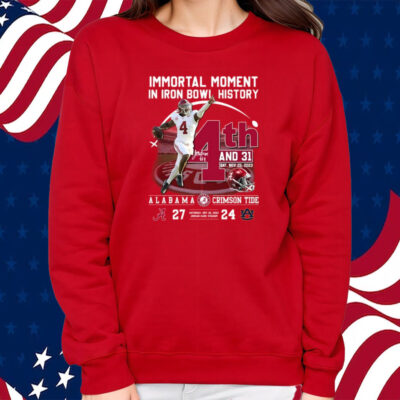 Immortal Moment In Iron Bowl History 4th And 31 Alabama Crimson Tide 27 – 24 Auburn Tigers Saturday, Nov 25, 2023 Jordan-Hare Stadium T-Shirt Sweatshirt