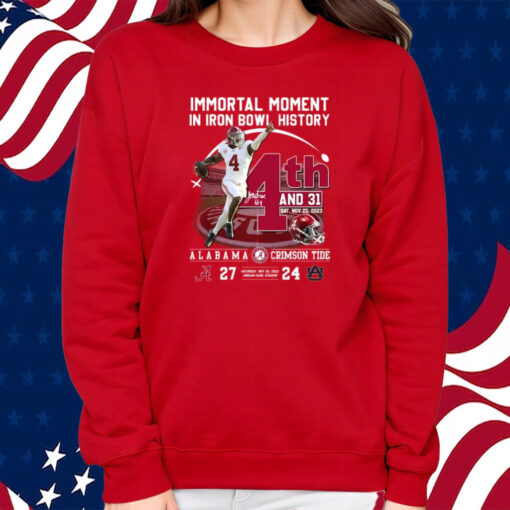 Immortal Moment In Iron Bowl History 4th And 31 Alabama Crimson Tide 27 – 24 Auburn Tigers Saturday, Nov 25, 2023 Jordan-Hare Stadium T-Shirt Sweatshirt