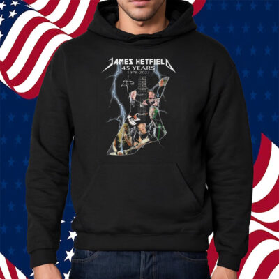 James Hetfield 45 Years 1978 – 2023 Shirt Hoodie